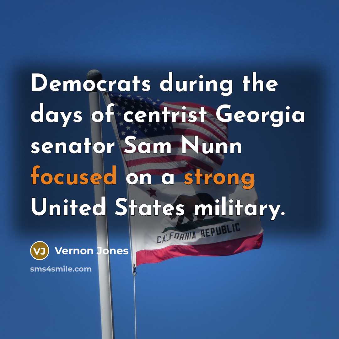 “Democrats during the days of centrist Georgia senator Sam Nunn focused on a strong United States military.” quote by Vernon Jones