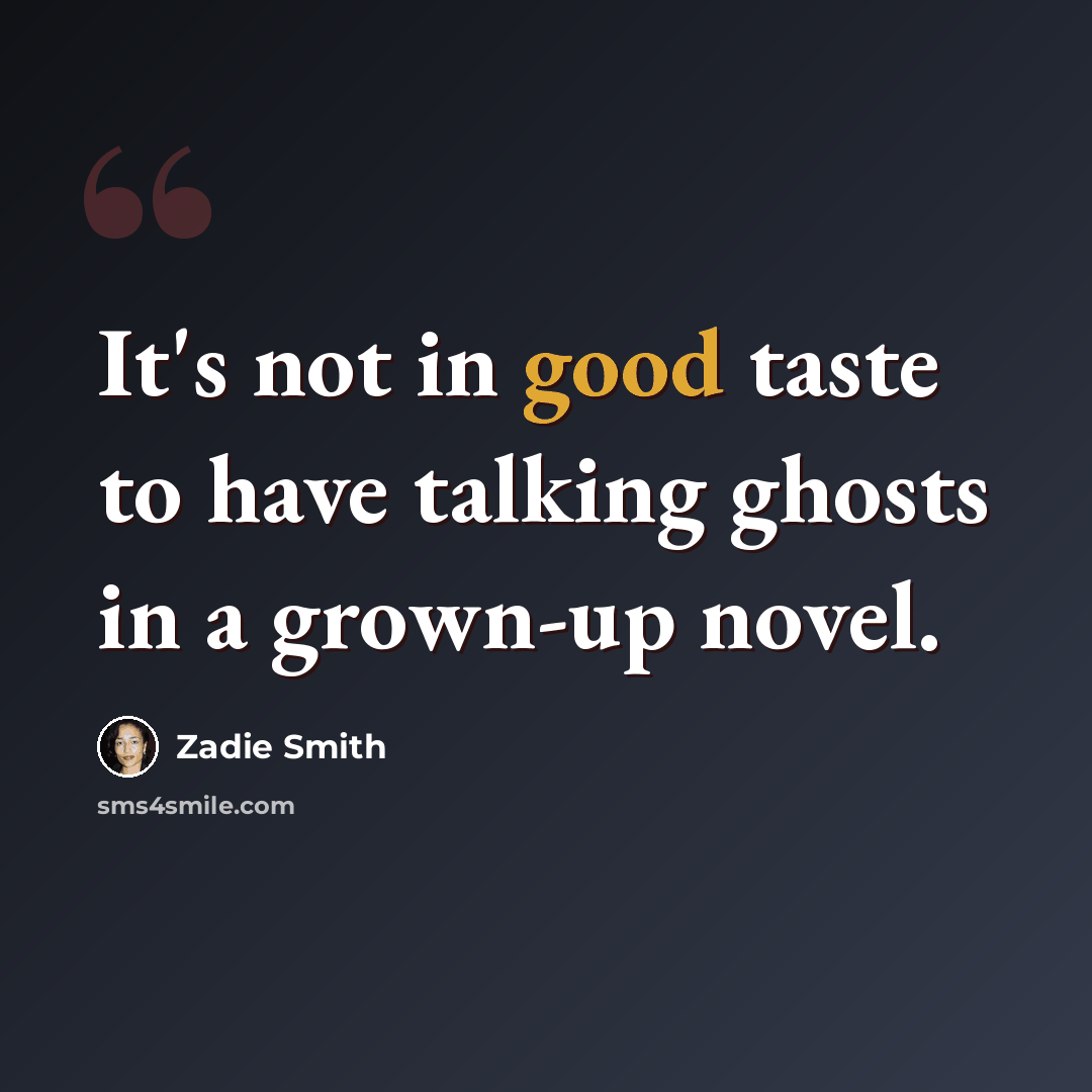 “It's not in good taste to have talking ghosts in a grown-up novel.” quote by Zadie Smith
