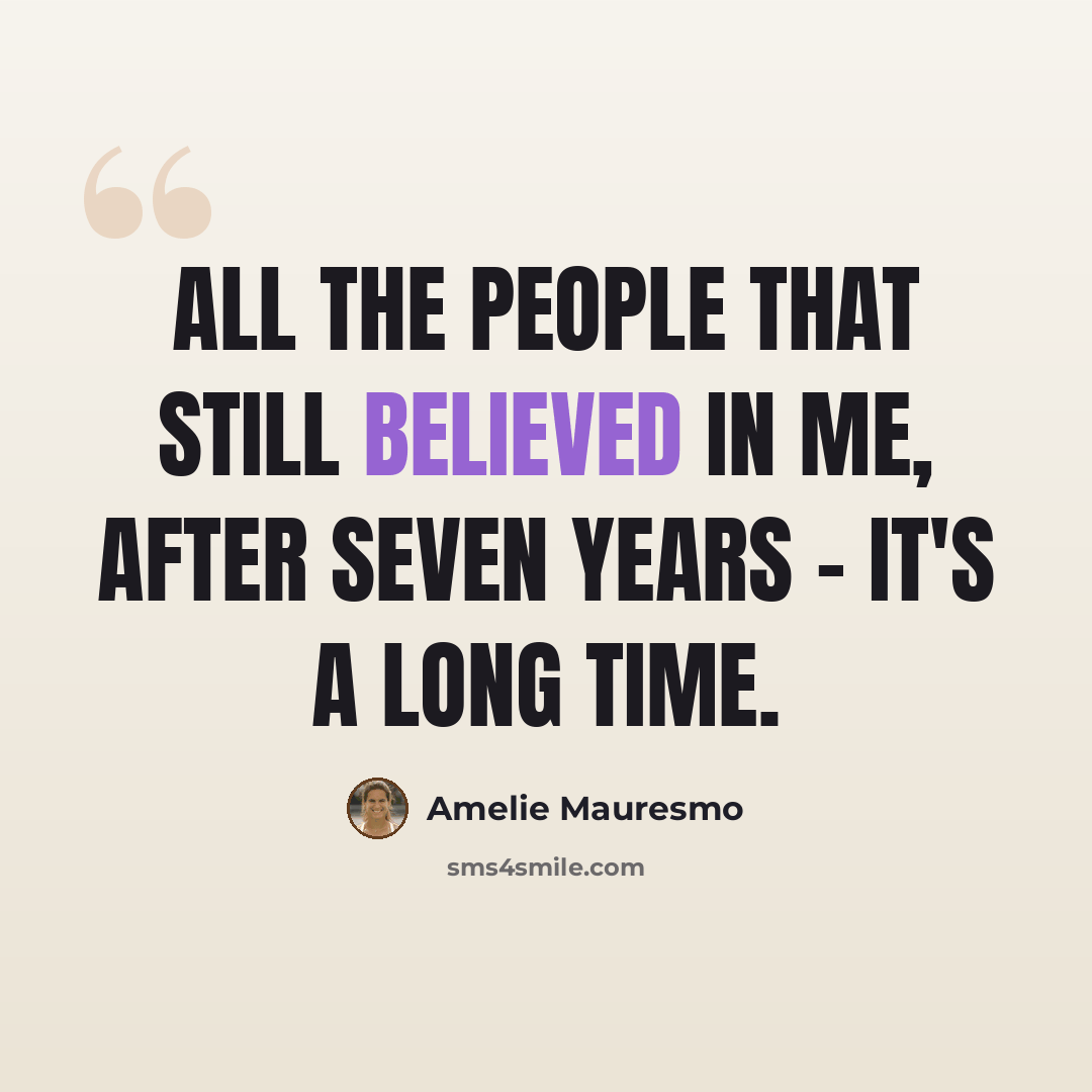 “All the people that still believed in me, after seven years - it's a long time.” quote by Amelie Mauresmo