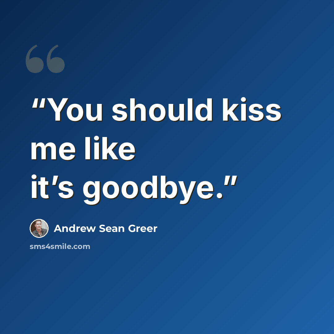 “You should kiss me like it’s goodbye.” quote by Andrew Sean Greer