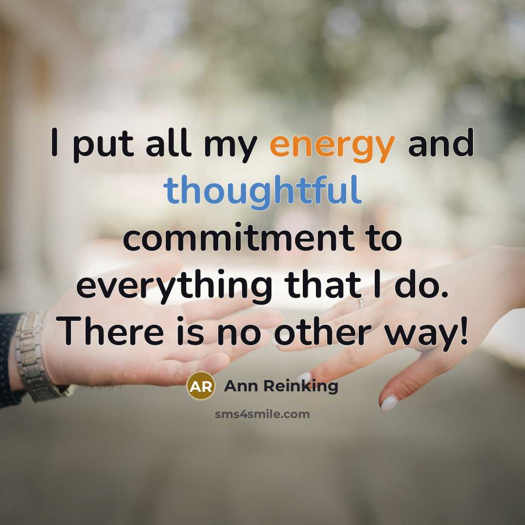 “I put all my energy and thoughtful commitment to everything that I do. There is no other way!” quote by Ann Reinking
