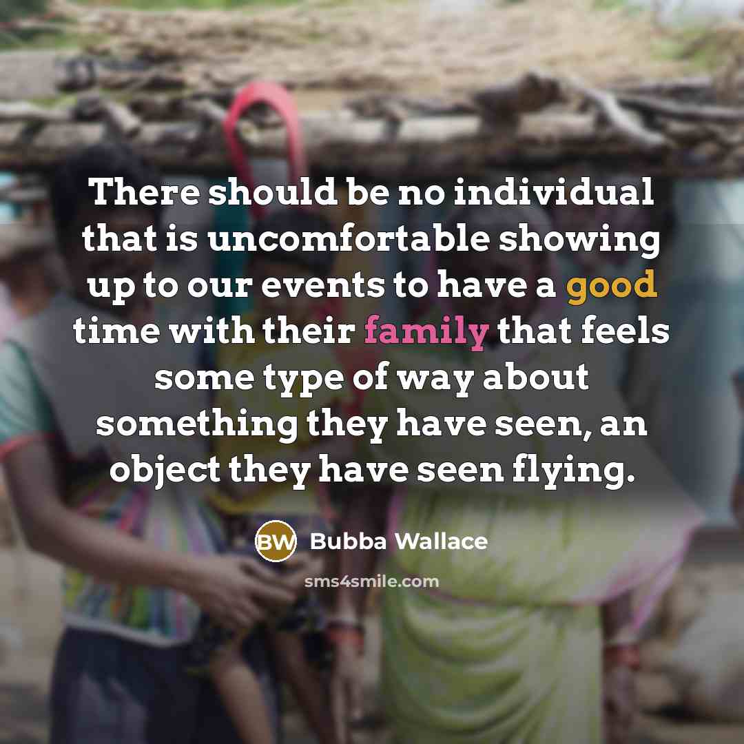 “There should be no individual that is uncomfortable showing up to our events to have a good time with their family that feels some type of way about something they have seen, an object they have seen flying.” quote by Bubba Wallace