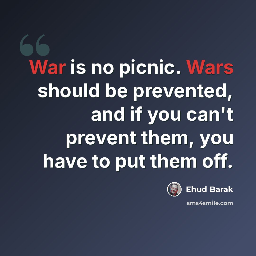 “War is no picnic. Wars should be prevented, and if you can't prevent them, you have to put them off.” quote by Ehud Barak