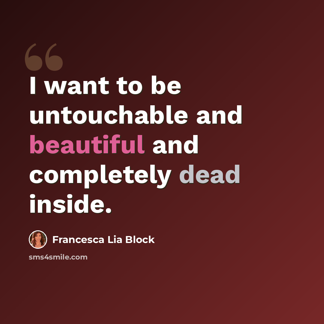 “I want to be untouchable and beautiful and completely dead inside.” quote by Francesca Lia Block
