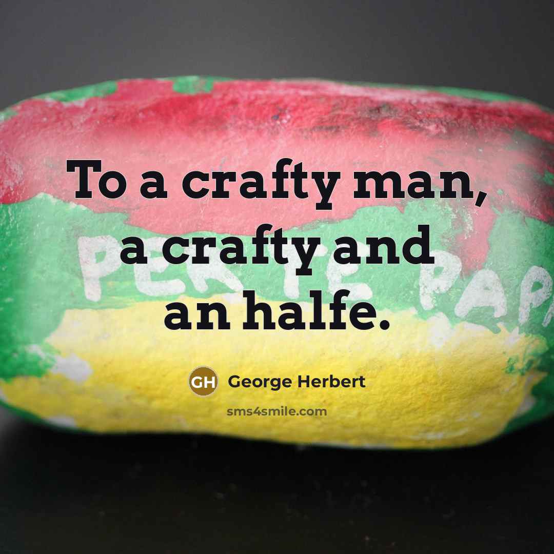 “To a crafty man, a crafty and an halfe.” quote by George Herbert