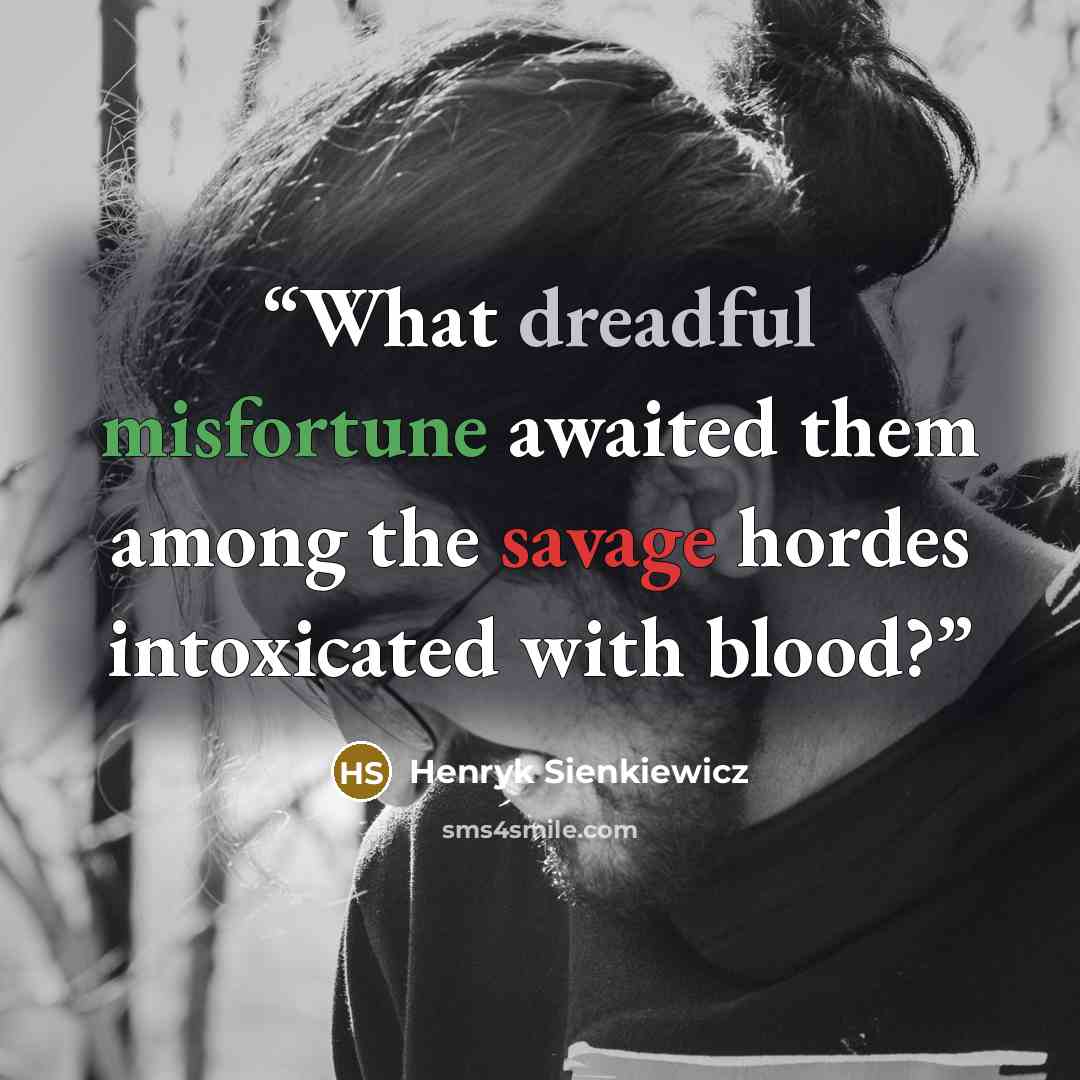“What dreadful misfortune awaited them among the savage hordes intoxicated with blood?” quote by Henryk Sienkiewicz