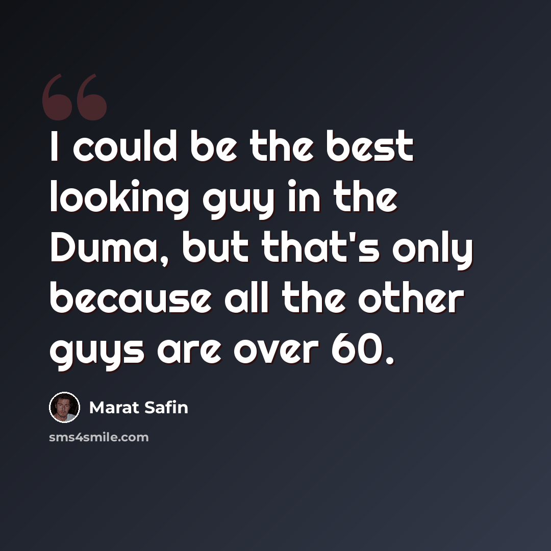 “I could be the best looking guy in the Duma, but that's only because all the other guys are over 60.” quote by Marat Safin