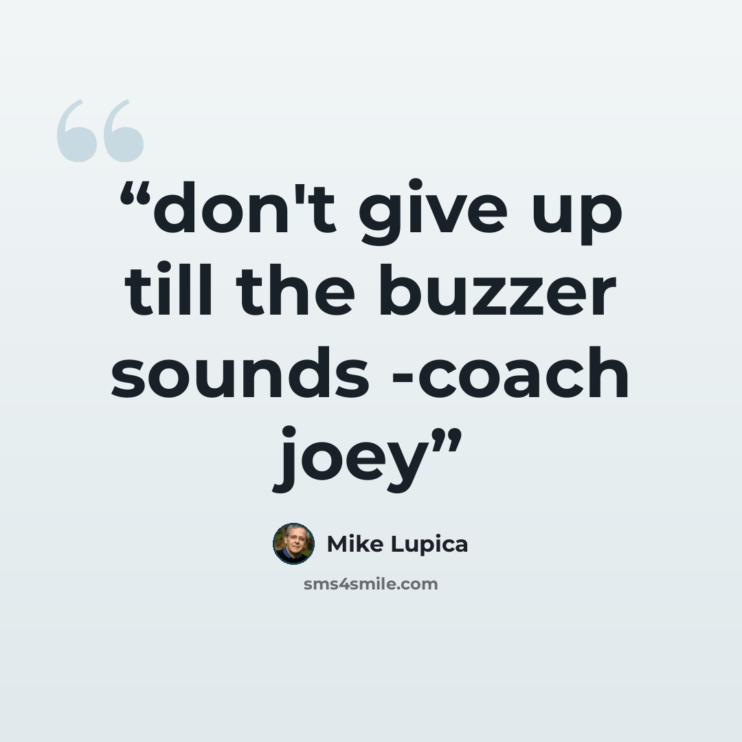 “don't give up till the buzzer sounds -coach joey” quote by Mike Lupica