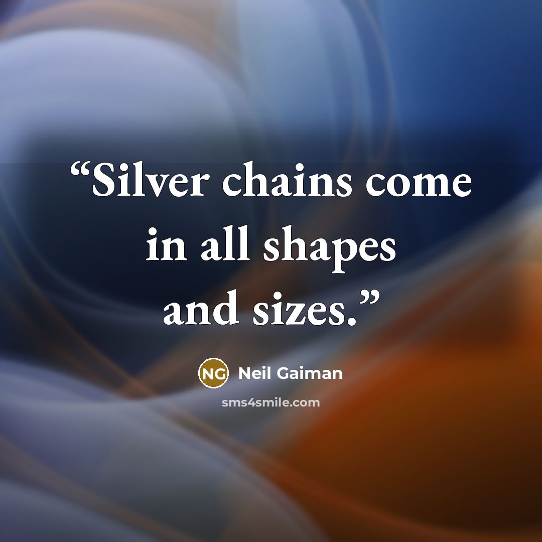 “Silver chains come in all shapes and sizes.” quote by Neil Gaiman