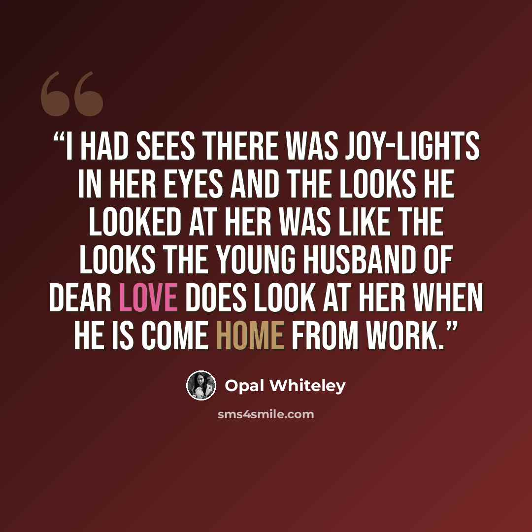 “I had sees there was joy-lights in her eyes and the looks he looked at her was like the looks the young husband of Dear Love does look at her when he is come home from work.” quote by Opal Whiteley