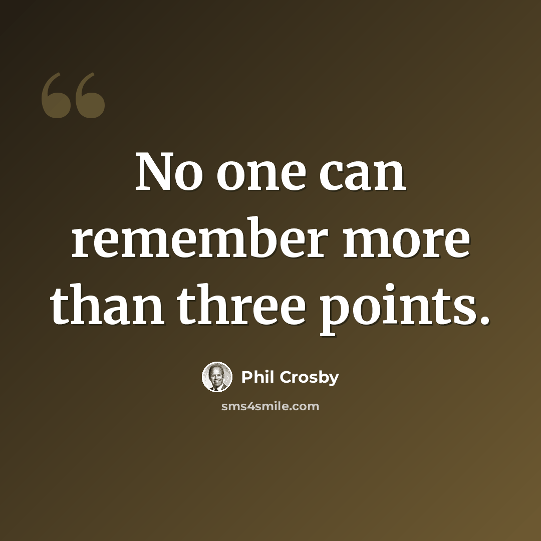 “No one can remember more than three points.” quote by Phil Crosby
