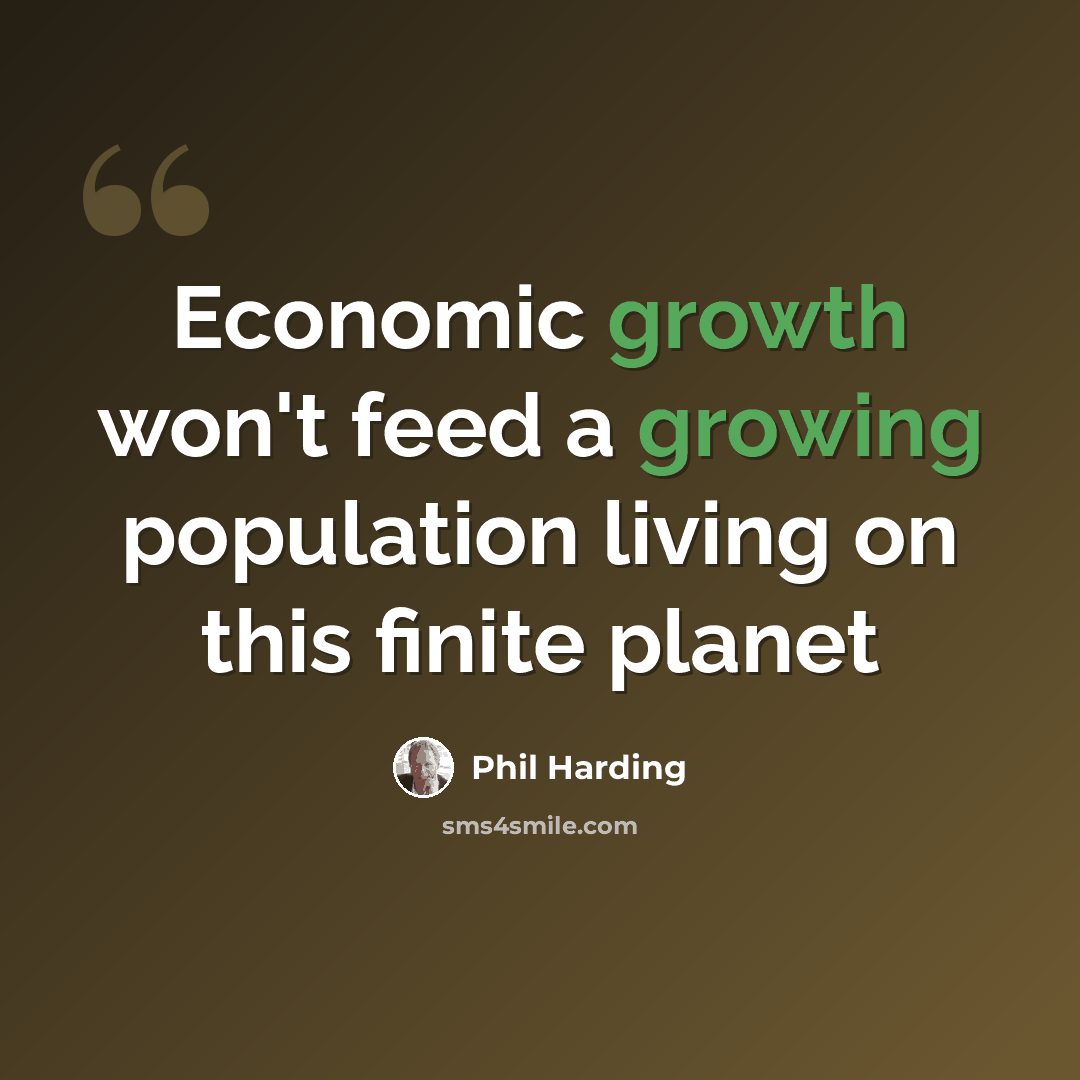 “Economic growth won't feed a growing population living on this finite planet” quote by Phil Harding
