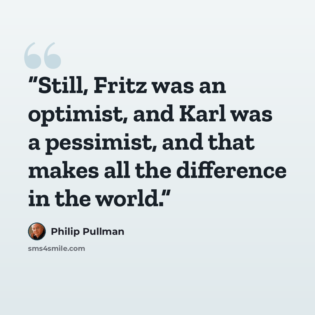 “Still, Fritz was an optimist, and Karl was a pessimist, and that makes all the difference in the world.” quote by Philip Pullman