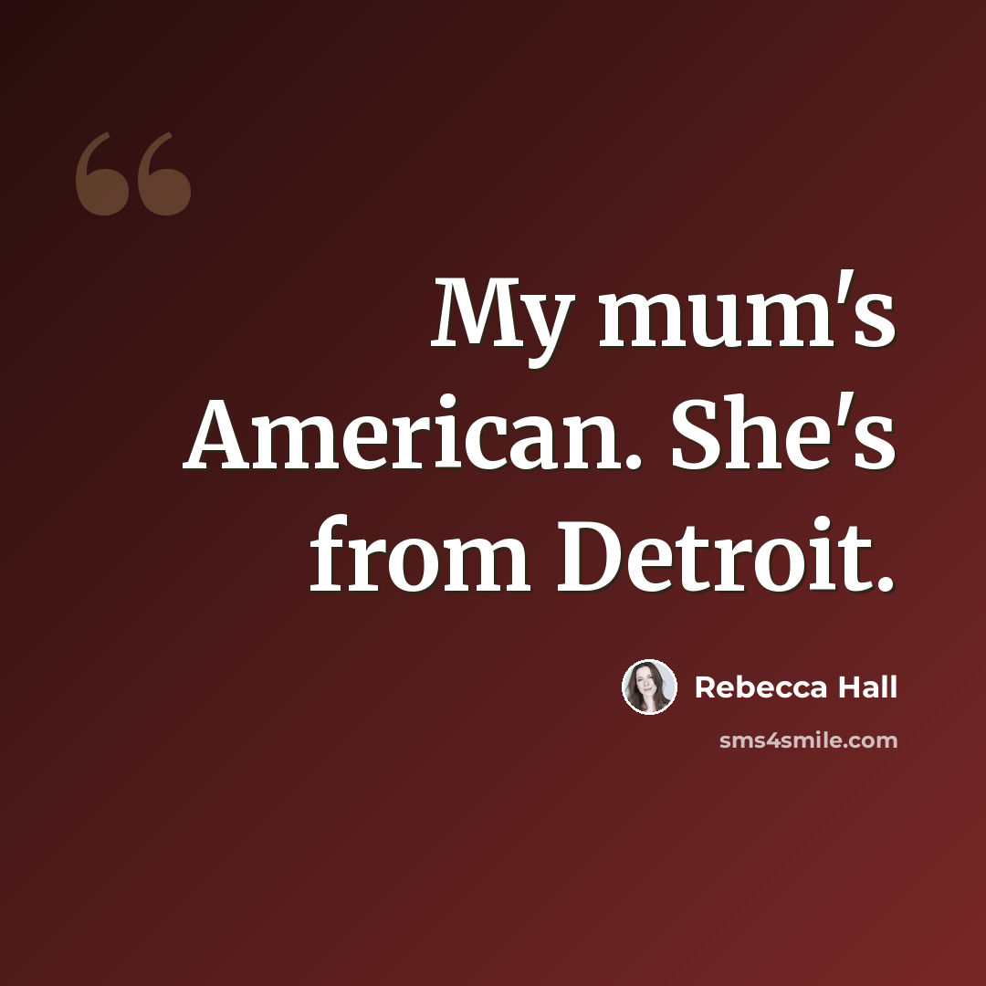 “My mum's American. She's from Detroit.” quote by Rebecca Hall