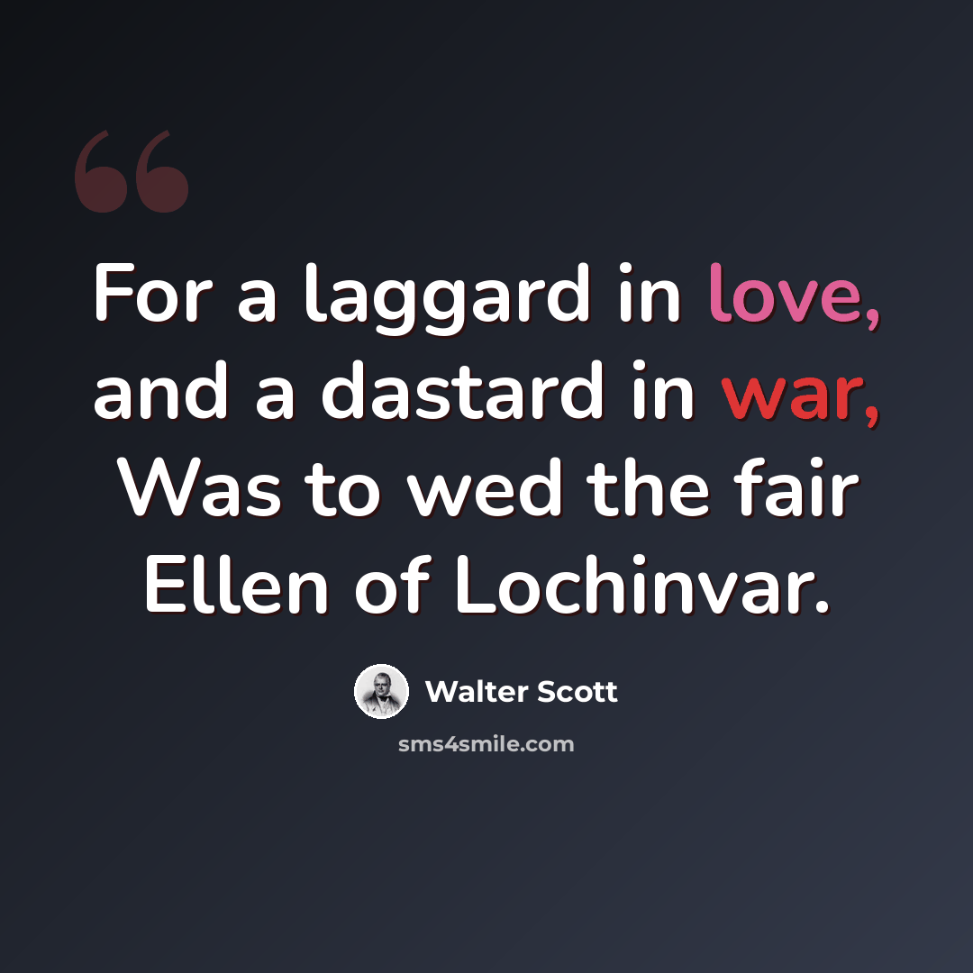 “For a laggard in love, and a dastard in war, Was to wed the fair Ellen of Lochinvar.” quote by Walter Scott