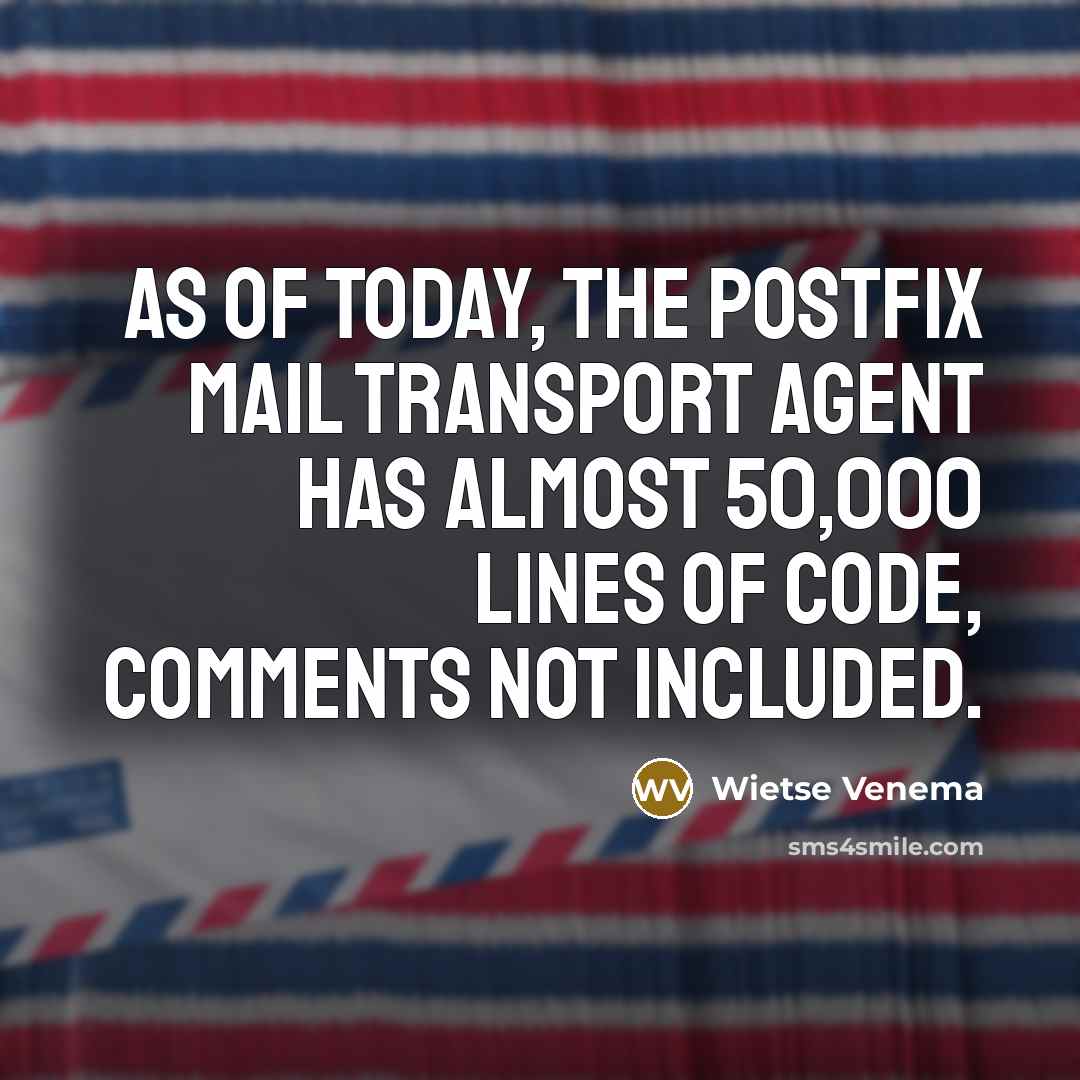 “As of today, the Postfix mail transport agent has almost 50,000 lines of code, comments not included.” quote by Wietse Venema