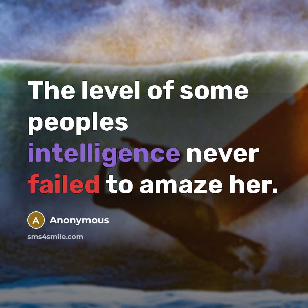 “The level of some peoples intelligence never failed to amaze her.” quote by Anonymous