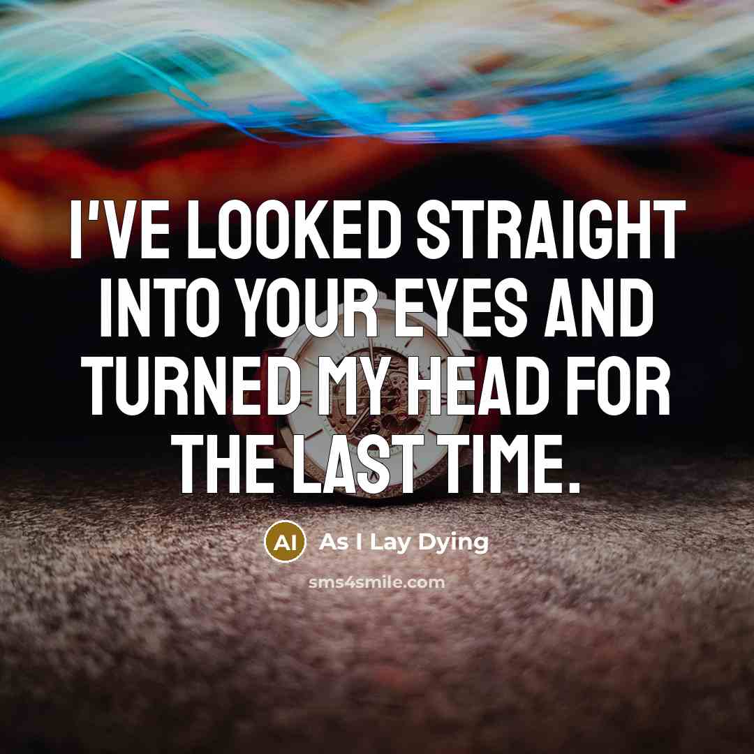 “I've looked straight into your eyes and turned my head for the last time.” quote by As I Lay Dying