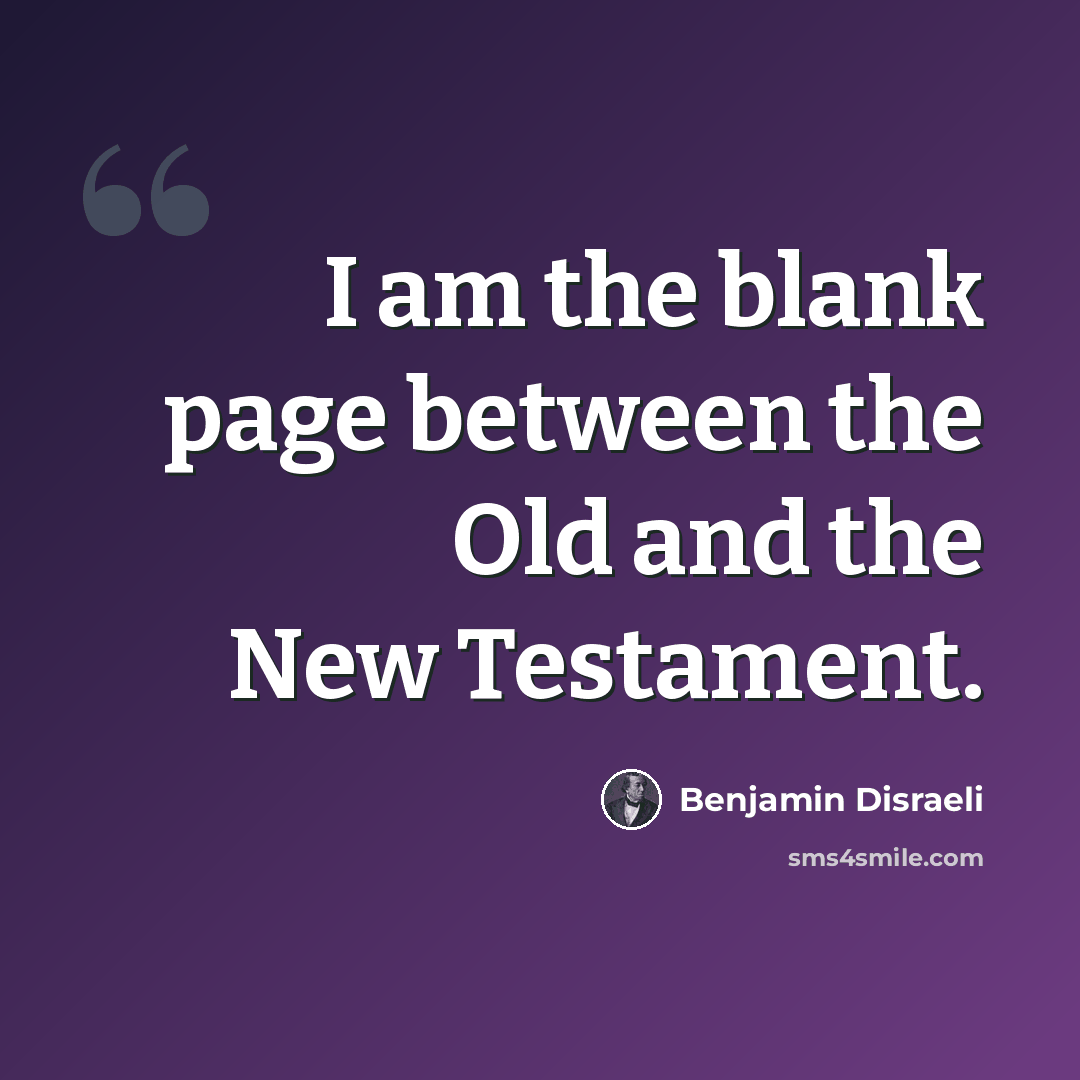 “I am the blank page between the Old and the New Testament.” quote by Benjamin Disraeli