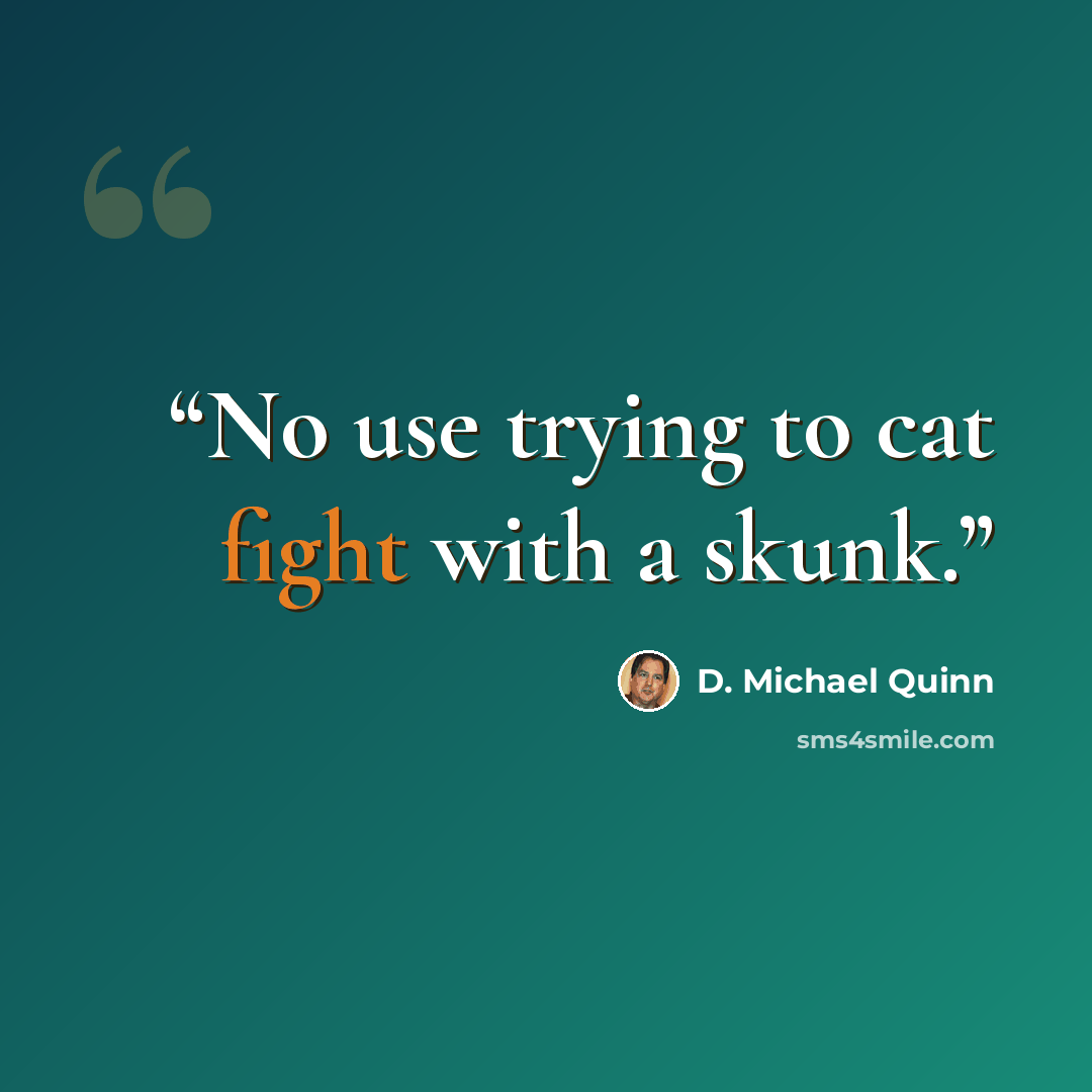“No use trying to cat fight with a skunk.” quote by D. Michael Quinn