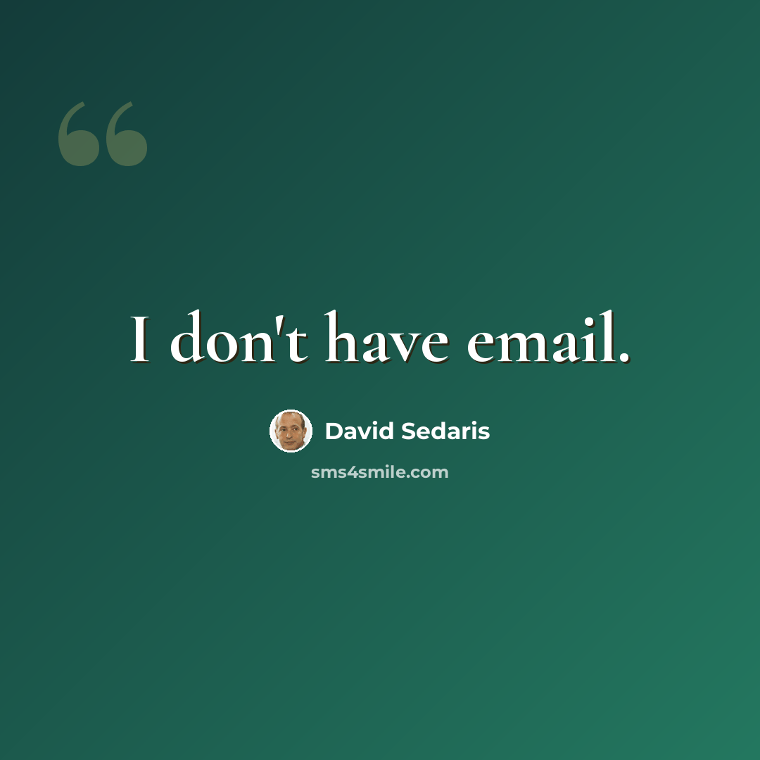 “I don't have email.” quote by David Sedaris