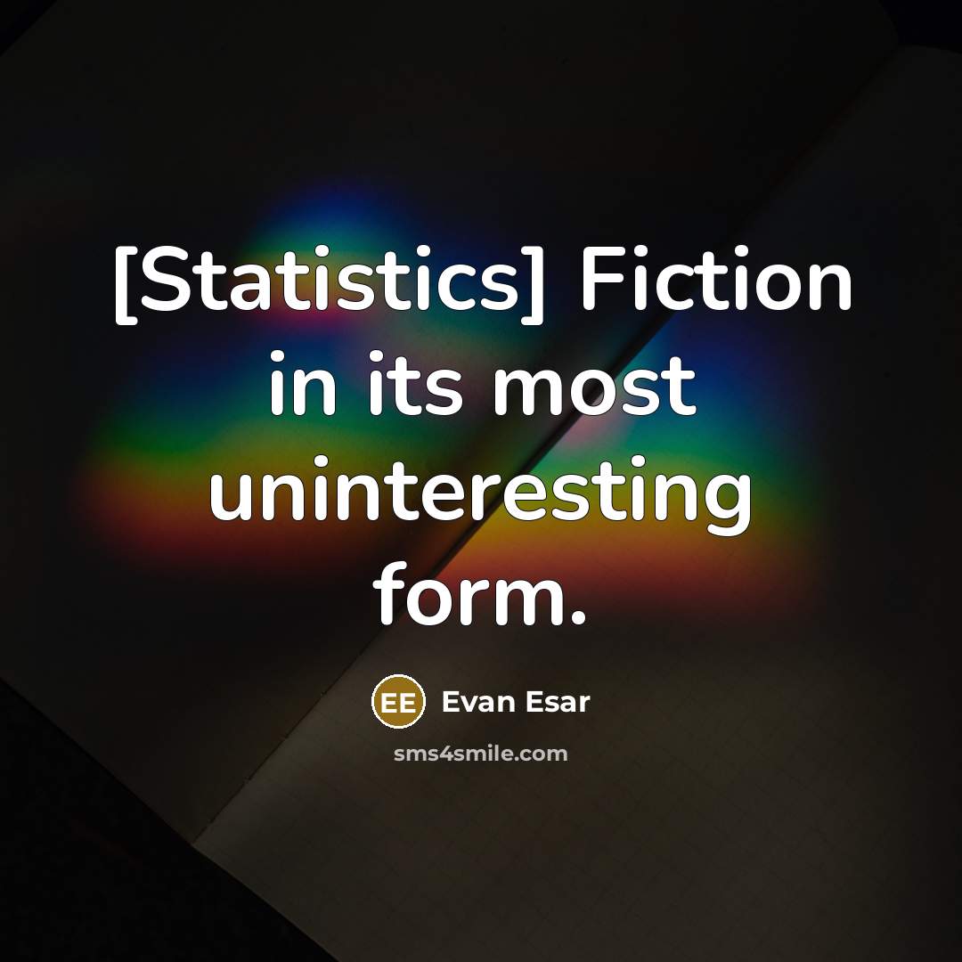 “[Statistics] Fiction in its most uninteresting form.” quote by Evan Esar