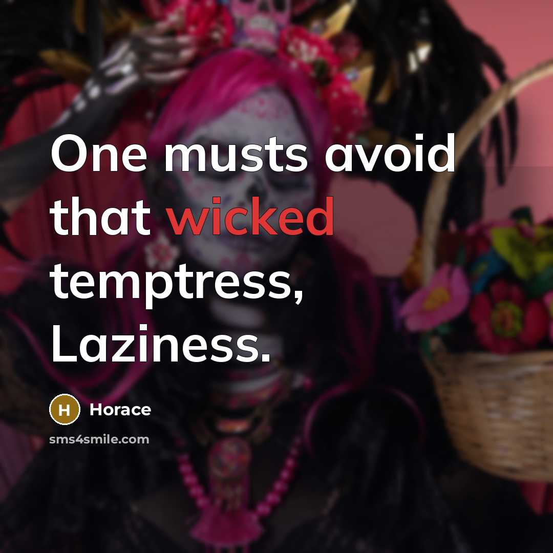 “One musts avoid that wicked temptress, Laziness.” quote by Horace