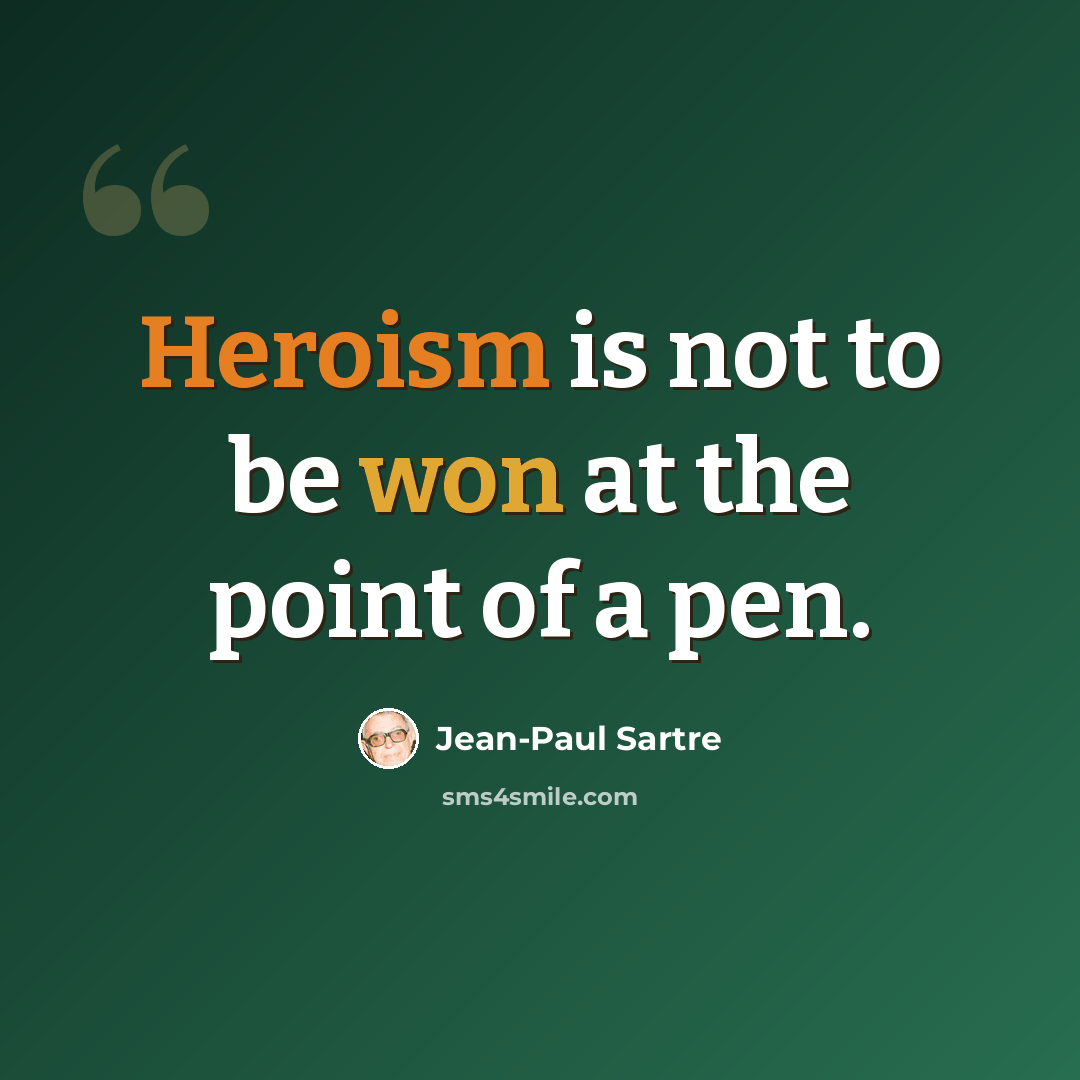 “Heroism is not to be won at the point of a pen.” quote by Jean-Paul Sartre