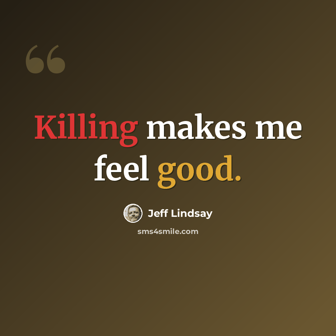 “Killing makes me feel good.” quote by Jeff Lindsay