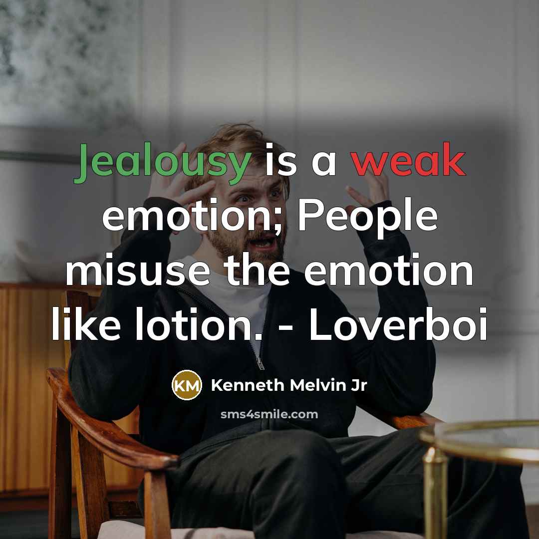 “Jealousy is a weak emotion; People misuse the emotion like lotion. - Loverboi” quote by Kenneth Melvin Jr