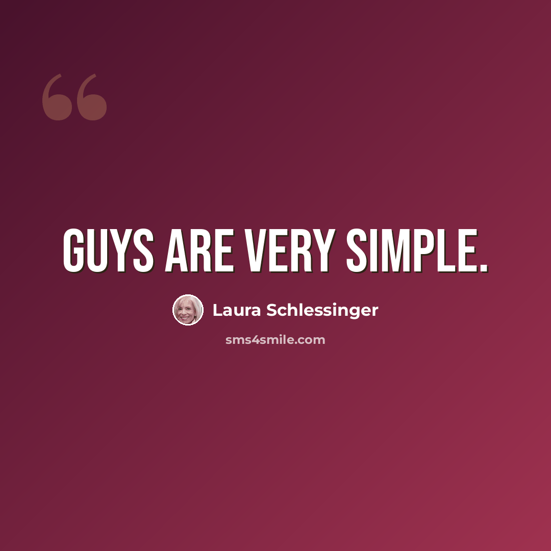 “Guys are very simple.” quote by Laura Schlessinger