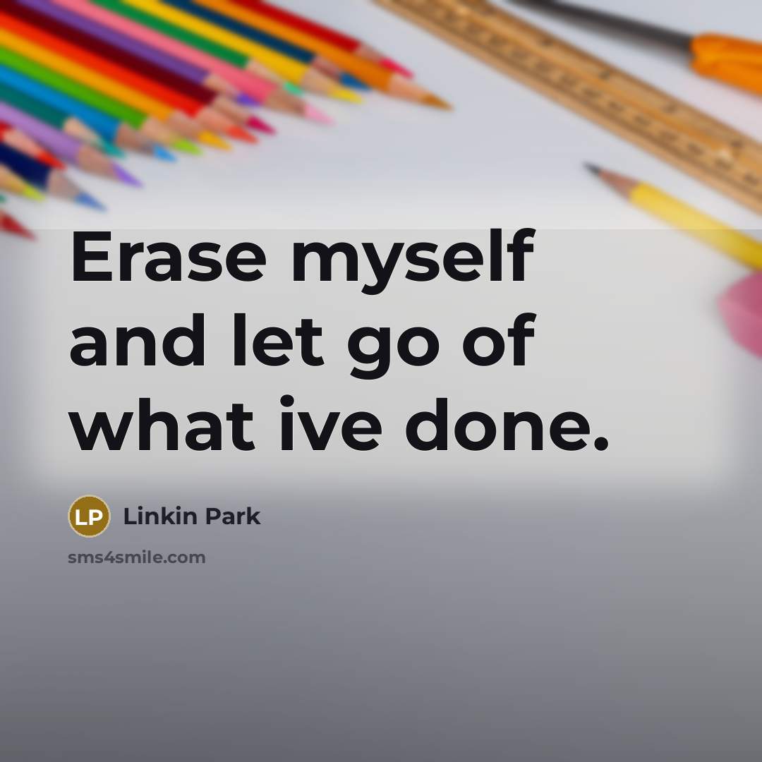 “Erase myself and let go of what ive done.” quote by Linkin Park