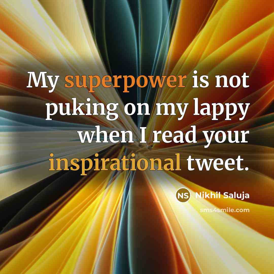 “My superpower is not puking on my lappy when I read your inspirational tweet.” quote by Nikhil Saluja