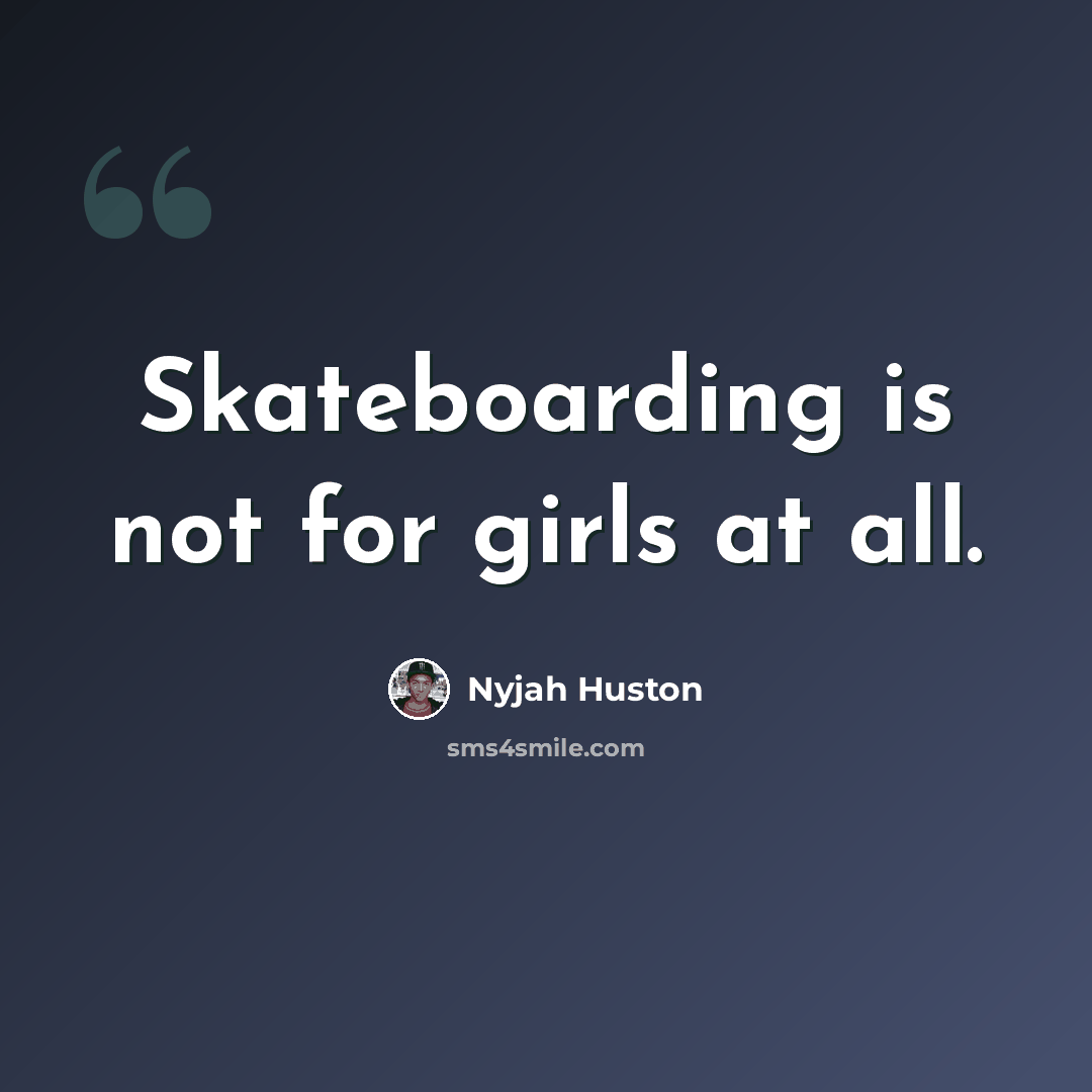 “Skateboarding is not for girls at all.” quote by Nyjah Huston