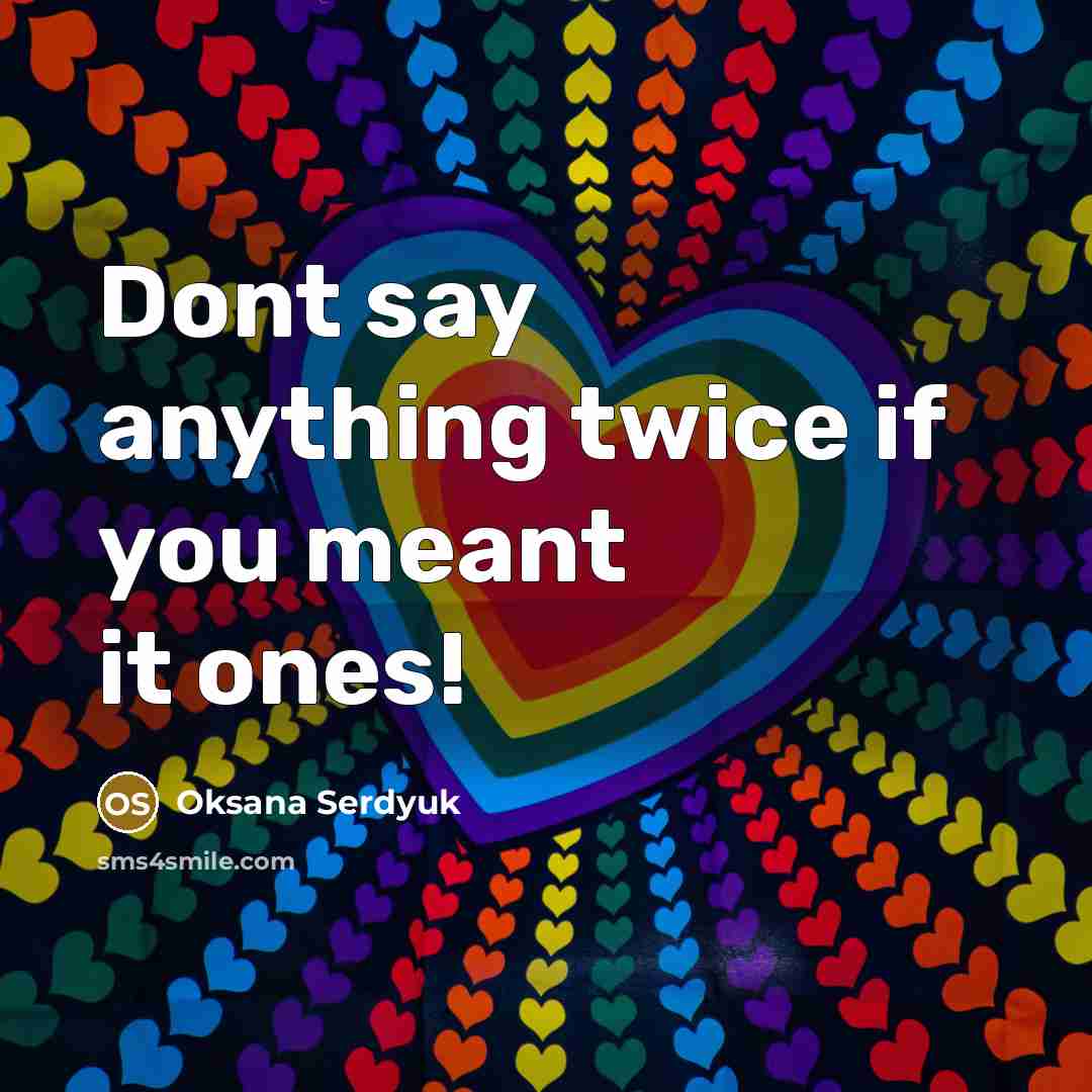 “Dont say anything twice if you meant it ones!” quote by Oksana Serdyuk