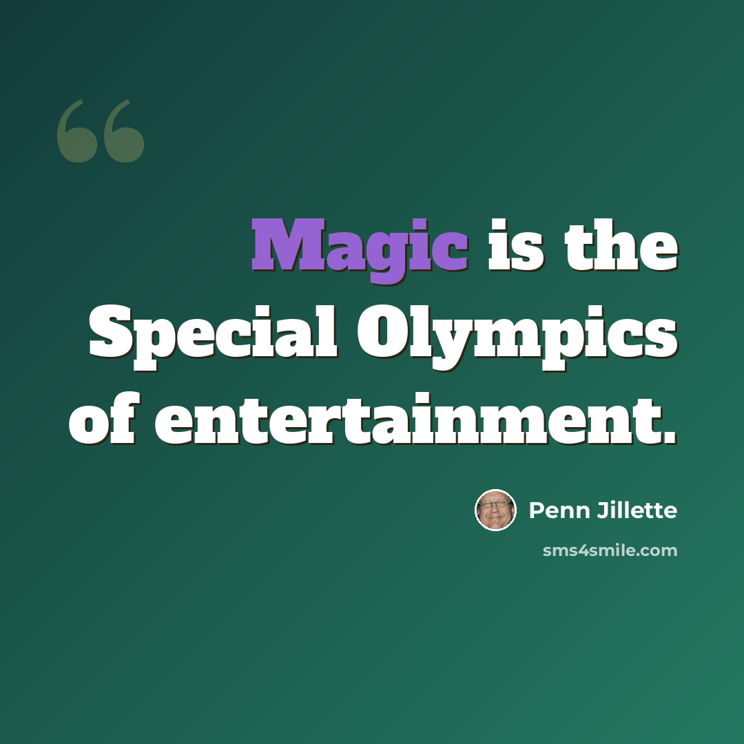 “Magic is the Special Olympics of entertainment.” quote by Penn Jillette