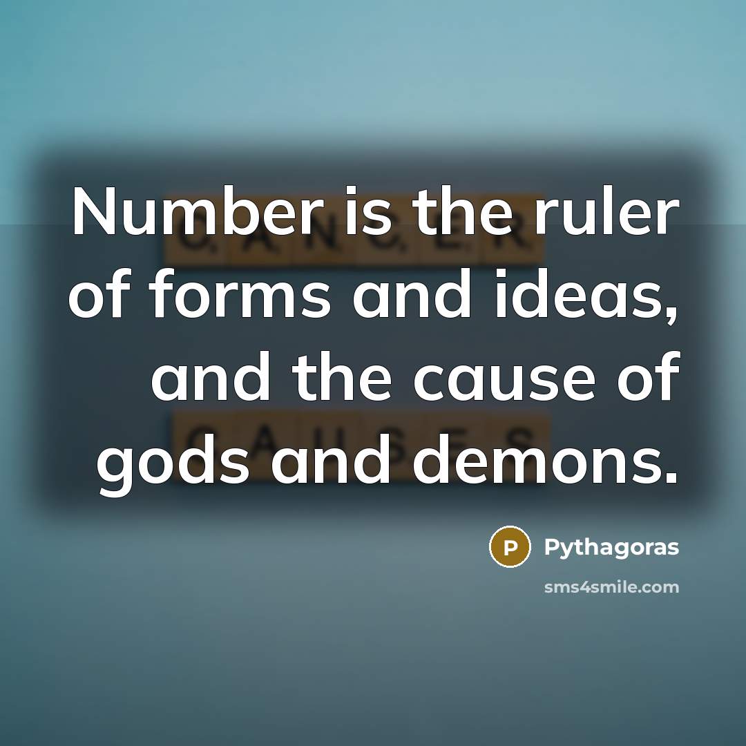 “Number is the ruler of forms and ideas, and the cause of gods and demons.” quote by Pythagoras