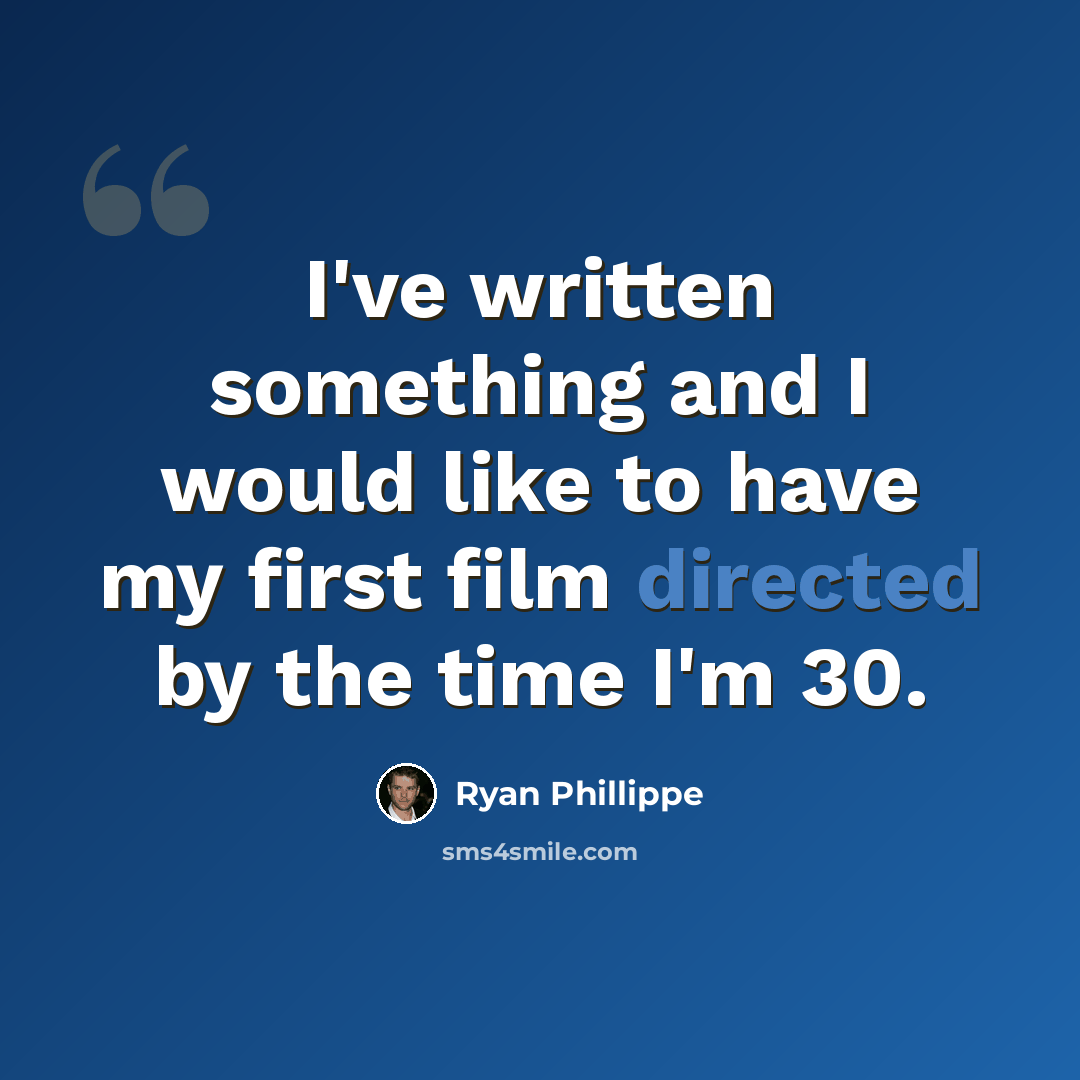 “I've written something and I would like to have my first film directed by the time I'm 30.” quote by Ryan Phillippe