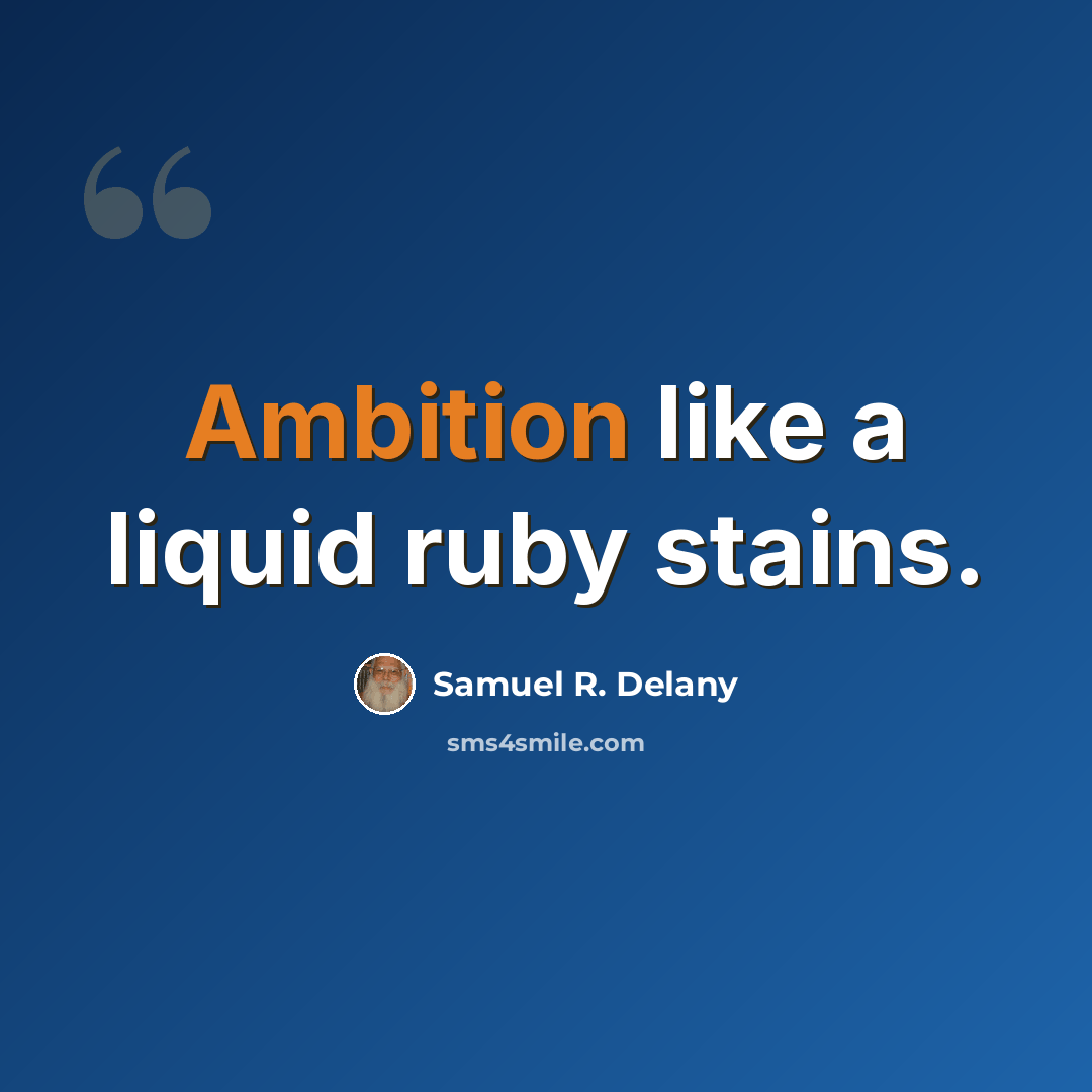 “Ambition like a liquid ruby stains.” quote by Samuel R. Delany