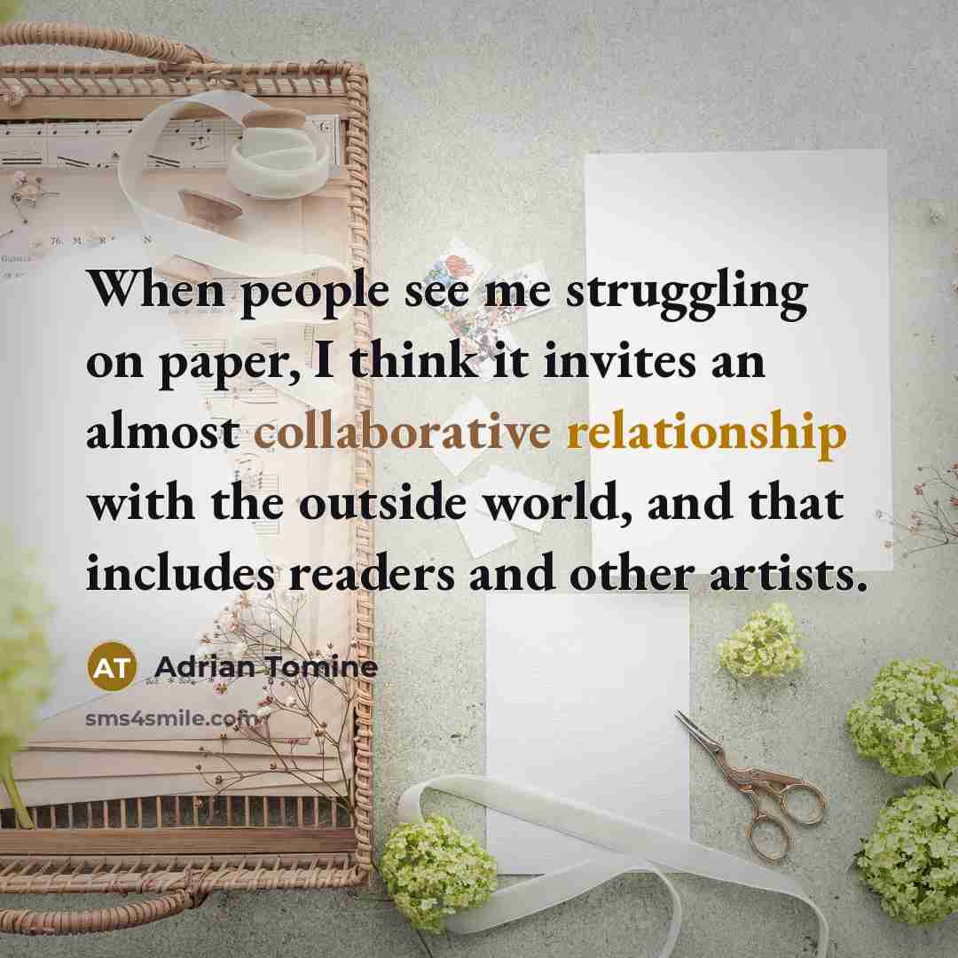 “When people see me struggling on paper, I think it invites an almost collaborative relationship with the outside world, and that includes readers and other artists.” quote by Adrian Tomine