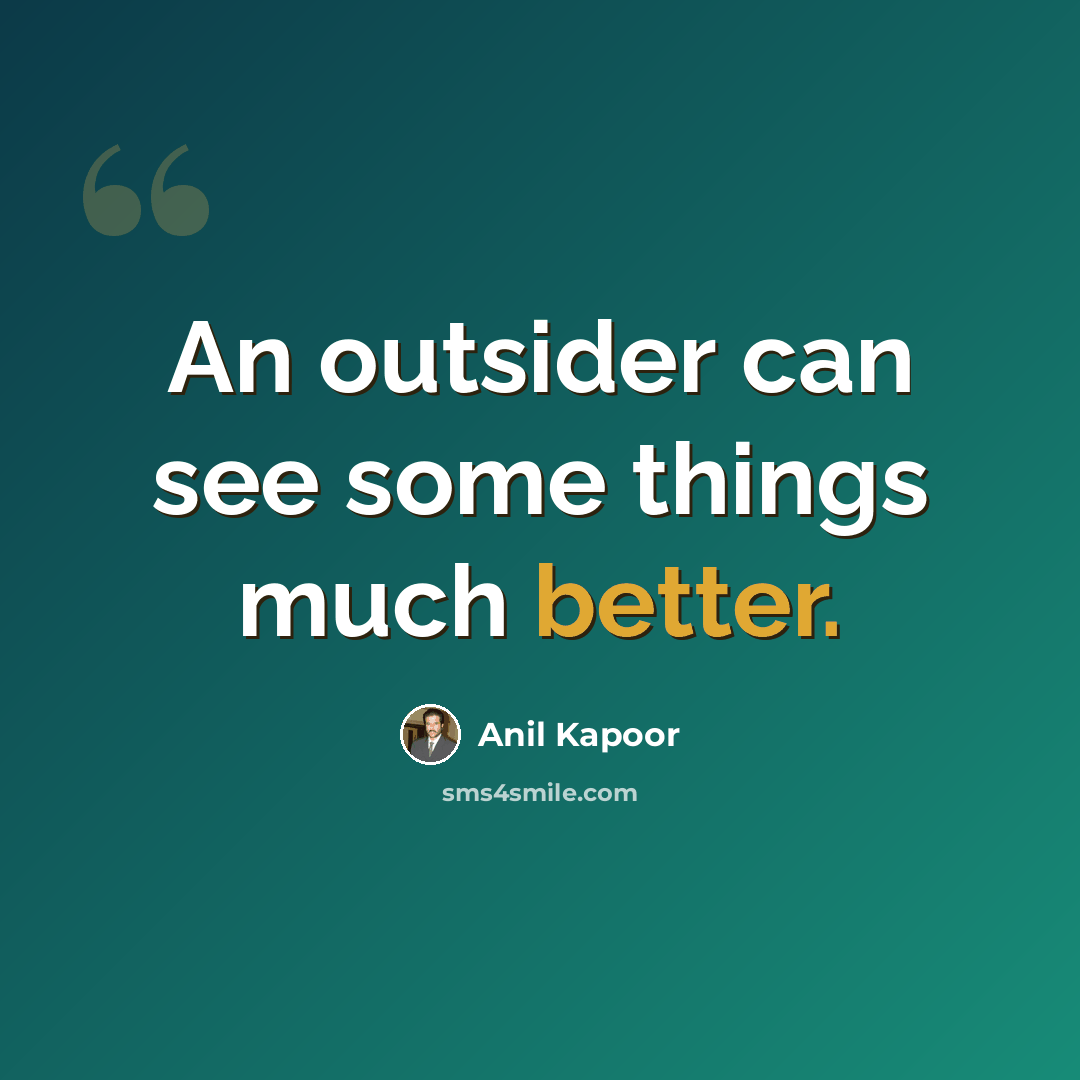 “An outsider can see some things much better.” quote by Anil Kapoor