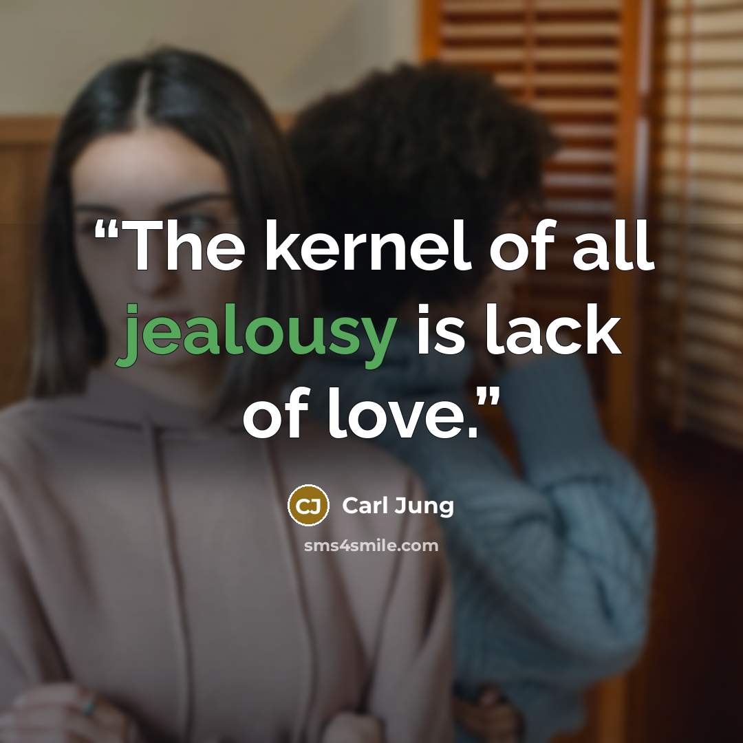 “The kernel of all jealousy is lack of love.” quote by Carl Jung