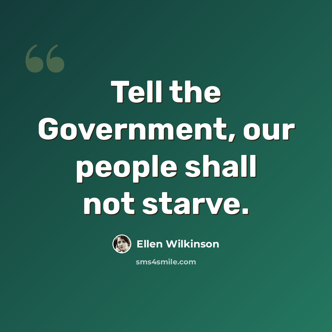 “Tell the Government, our people shall not starve.” quote by Ellen Wilkinson