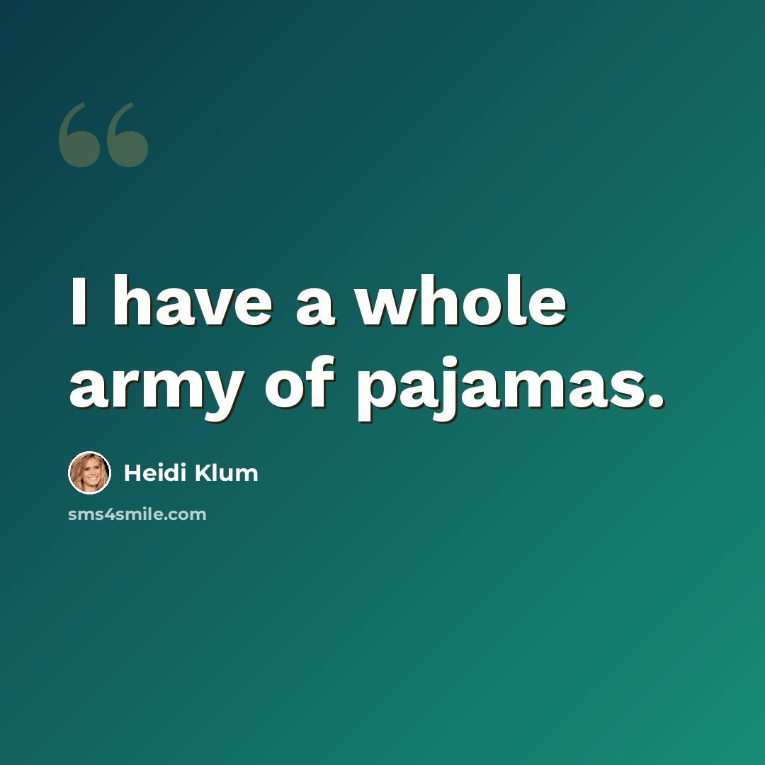 “I have a whole army of pajamas.” quote by Heidi Klum