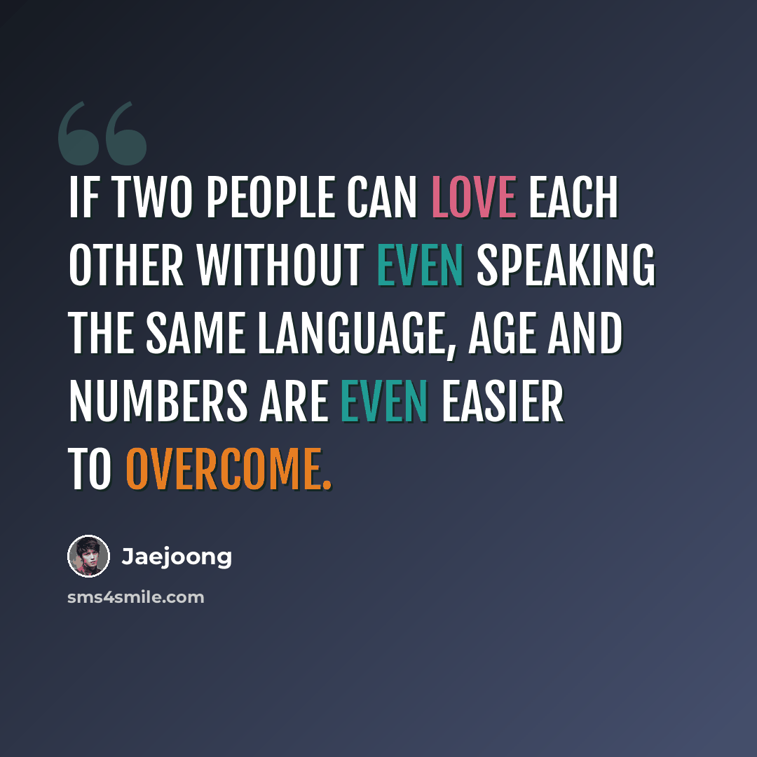 “If two people can love each other without even speaking the same language, age and numbers are even easier to overcome.” quote by Jaejoong