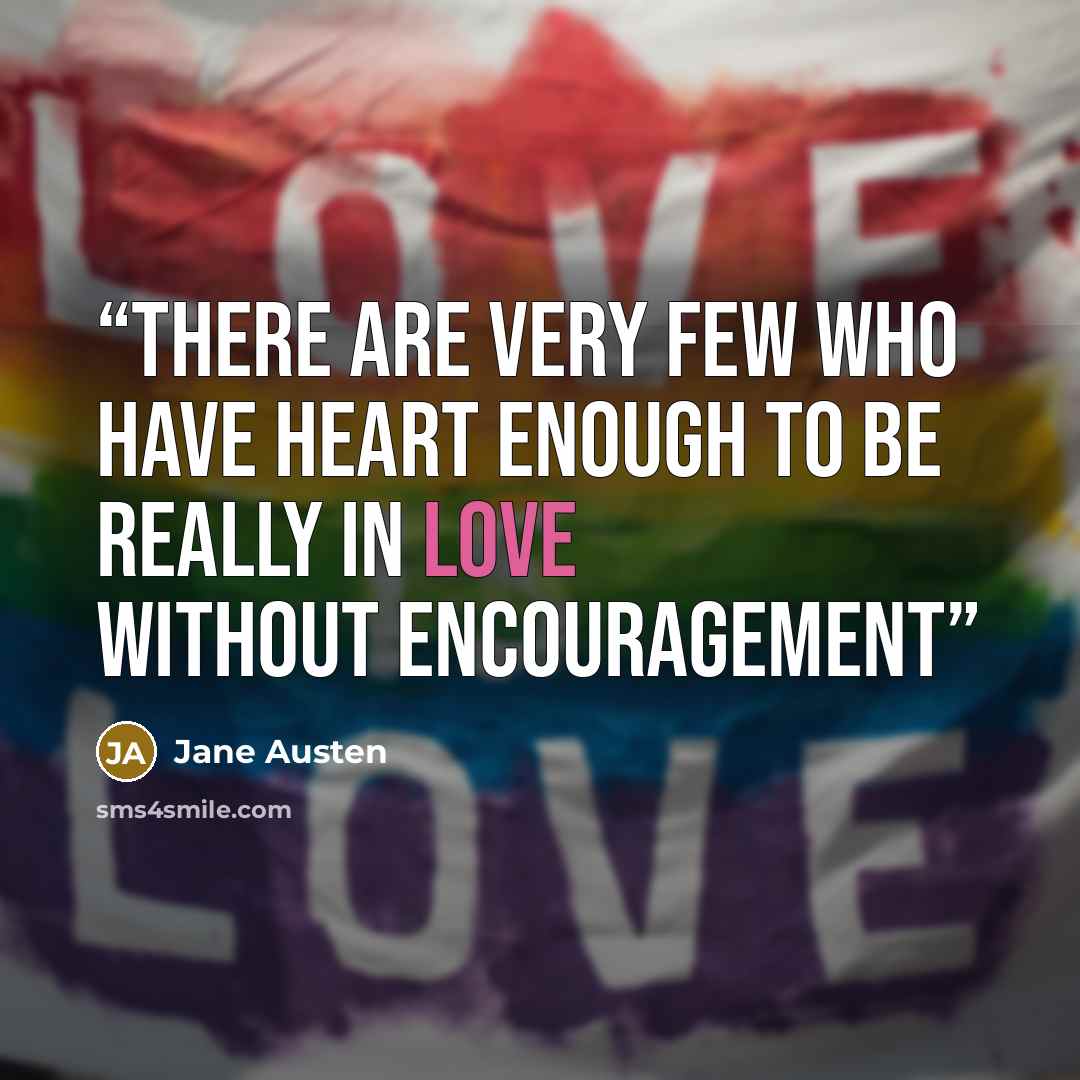“There are very few who have heart enough to be really in love without encouragement” quote by Jane Austen