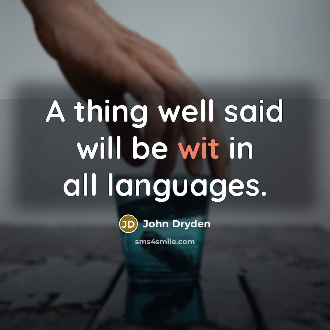 “A thing well said will be wit in all languages.” quote by John Dryden