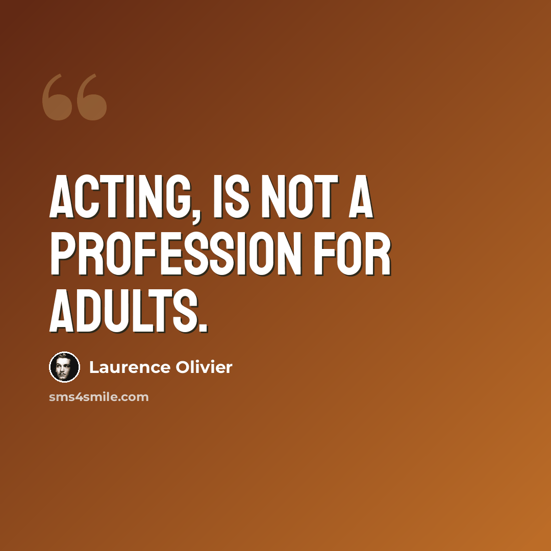 “Acting, is not a profession for adults.” quote by Laurence Olivier