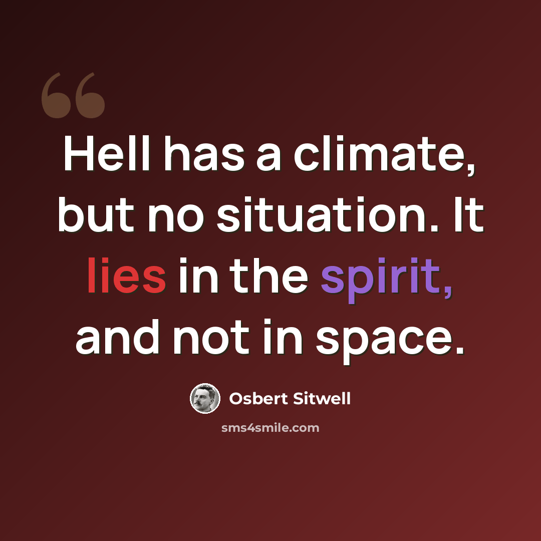 “Hell has a climate, but no situation. It lies in the spirit, and not in space.” quote by Osbert Sitwell