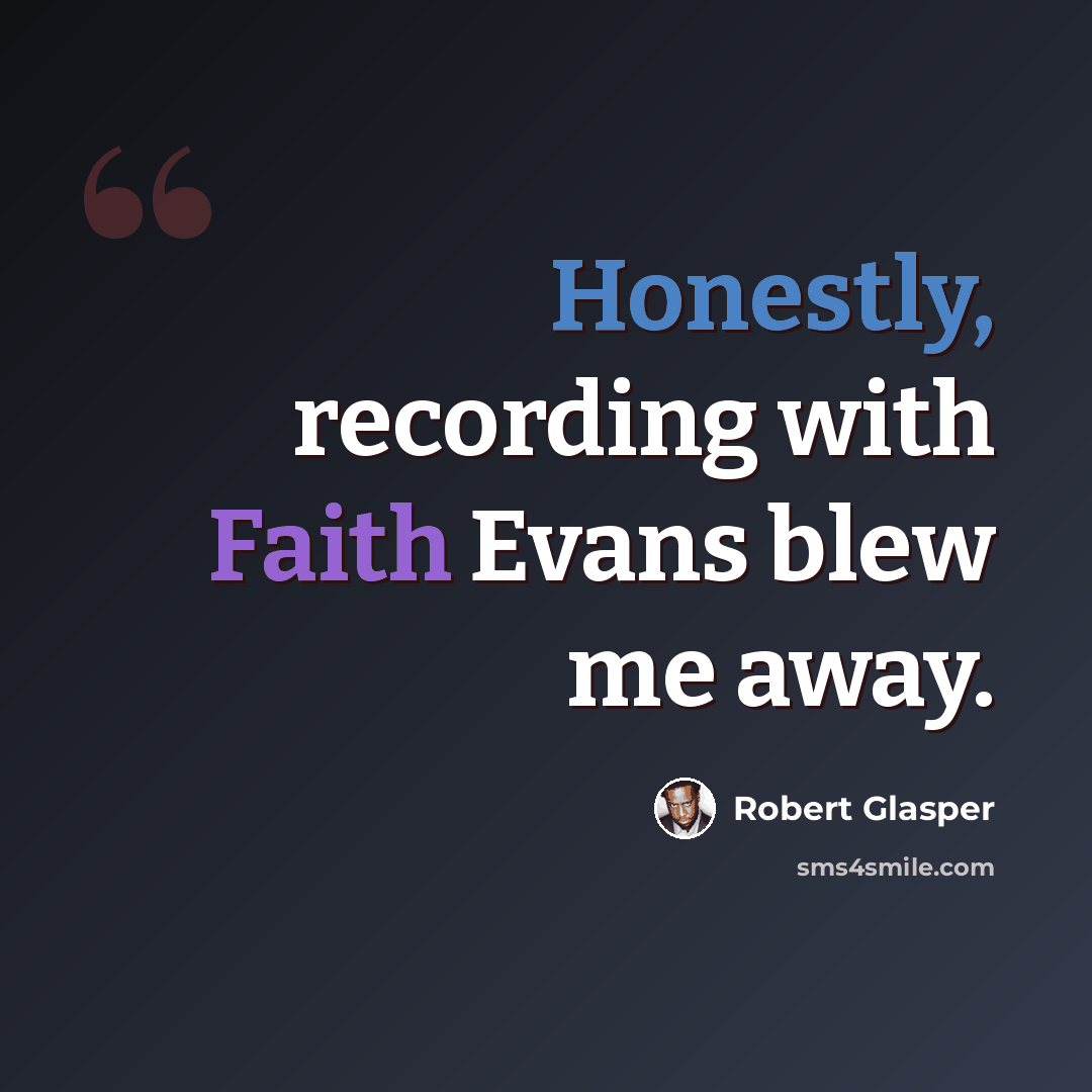 “Honestly, recording with Faith Evans blew me away.” quote by Robert Glasper